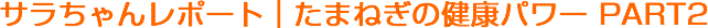 たまねぎの健康パワーPART2 たまねぎの健康パワーPART2